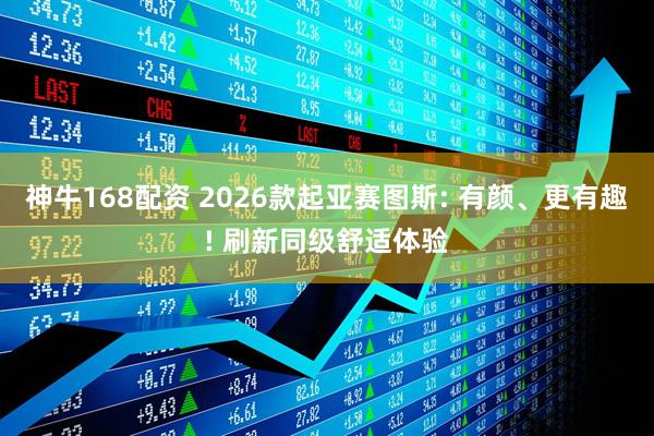 神牛168配资 2026款起亚赛图斯: 有颜、更有趣! 刷新同级舒适体验